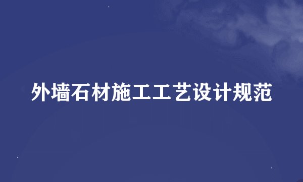 外墙石材施工工艺设计规范