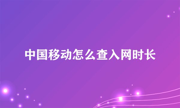 中国移动怎么查入网时长