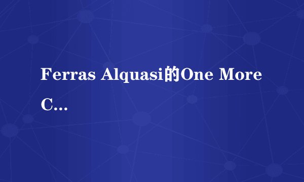 Ferras Alquasi的One More Chance 歌词