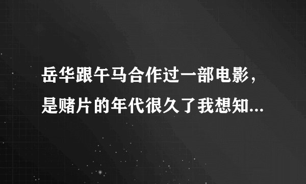 岳华跟午马合作过一部电影，是赌片的年代很久了我想知道这部电影叫啥名字