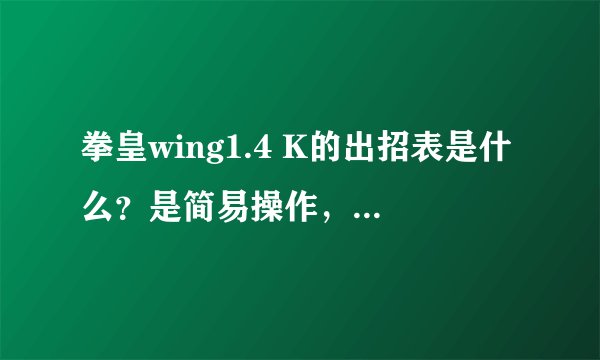 拳皇wing1.4 K的出招表是什么？是简易操作，全部招式都写下来