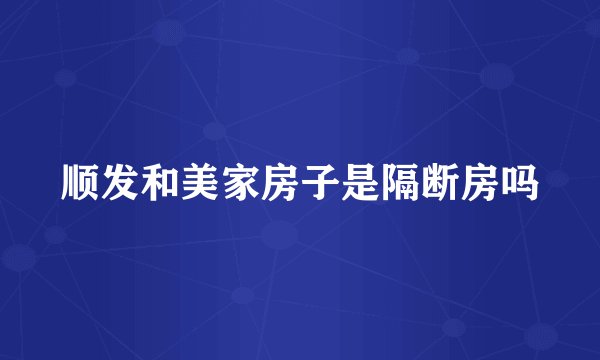 顺发和美家房子是隔断房吗