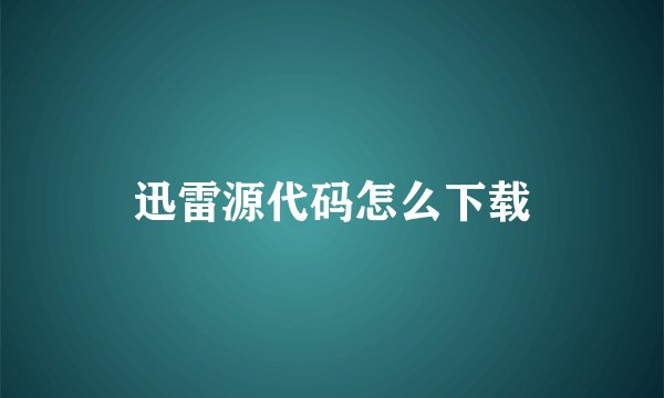 迅雷源代码怎么下载