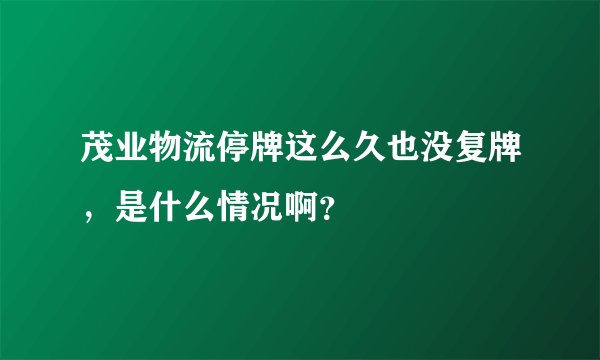 茂业物流停牌这么久也没复牌，是什么情况啊？