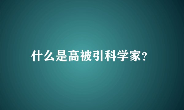 什么是高被引科学家？