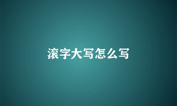 滚字大写怎么写