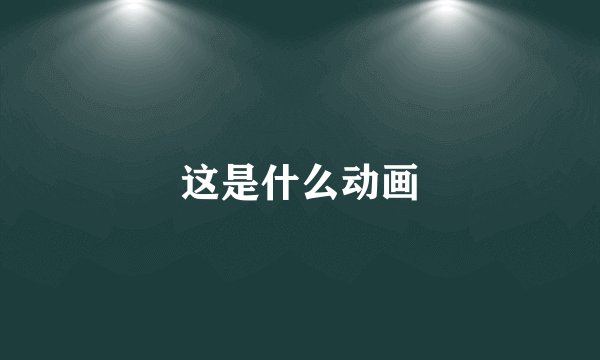 这是什么动画