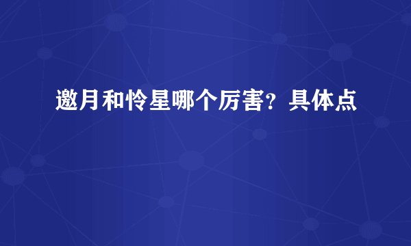邀月和怜星哪个厉害？具体点
