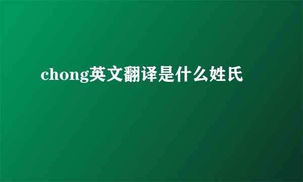 chong英文翻译是什么姓氏