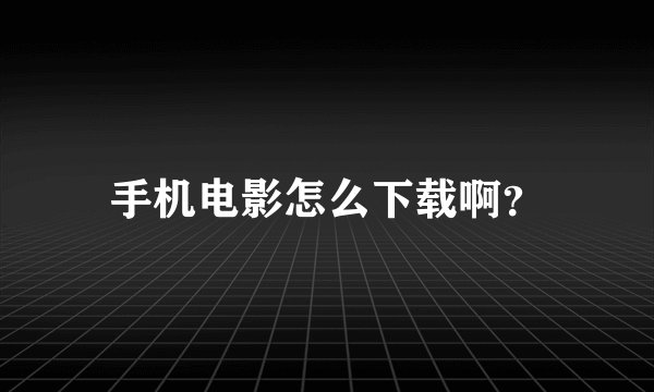手机电影怎么下载啊？