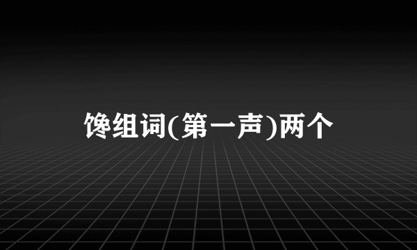 馋组词(第一声)两个
