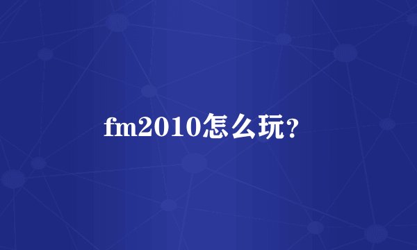 fm2010怎么玩？