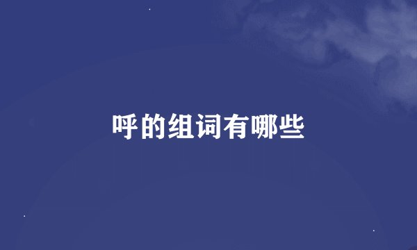 呼的组词有哪些