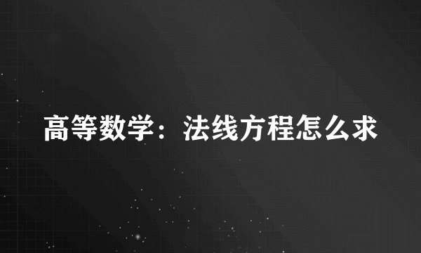 高等数学：法线方程怎么求