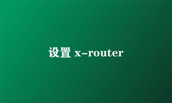 设置 x-router