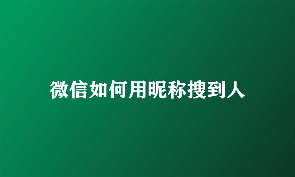微信如何用昵称搜到人