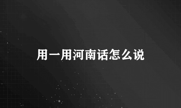 用一用河南话怎么说