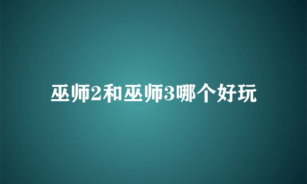 巫师2和巫师3哪个好玩