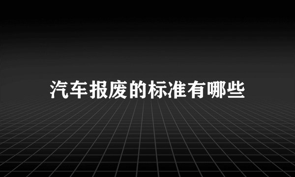 汽车报废的标准有哪些