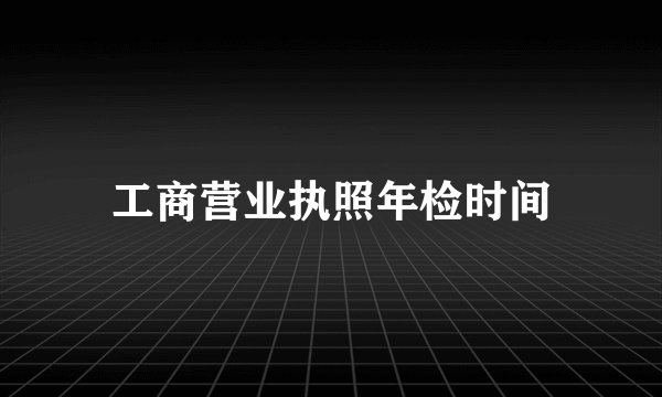 工商营业执照年检时间