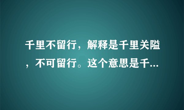 千里不留行，解释是千里关隘，不可留行。这个意思是千里关隘，无法阻挡的意思，还是千里关隘，不能留下？