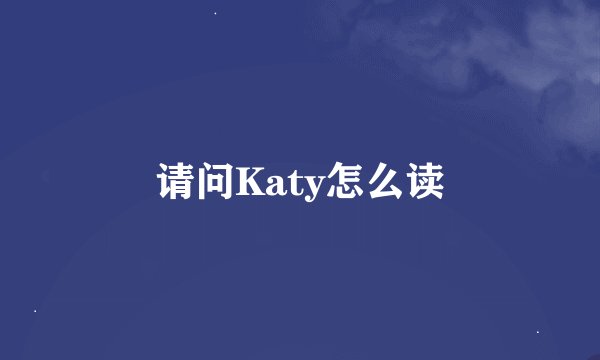 请问Katy怎么读