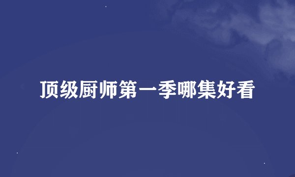 顶级厨师第一季哪集好看