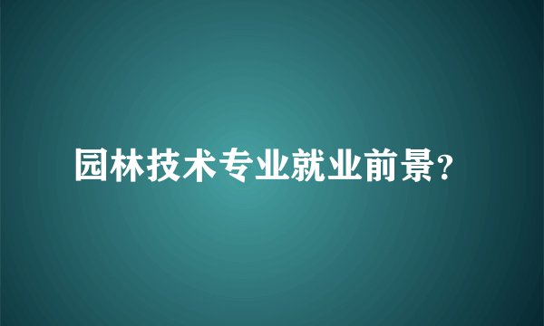 园林技术专业就业前景？