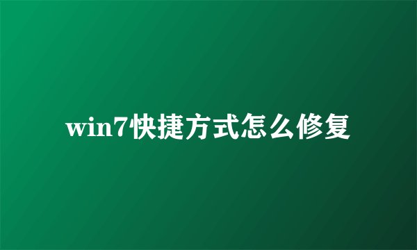 win7快捷方式怎么修复