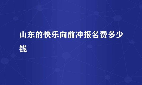 山东的快乐向前冲报名费多少钱