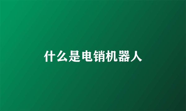 什么是电销机器人