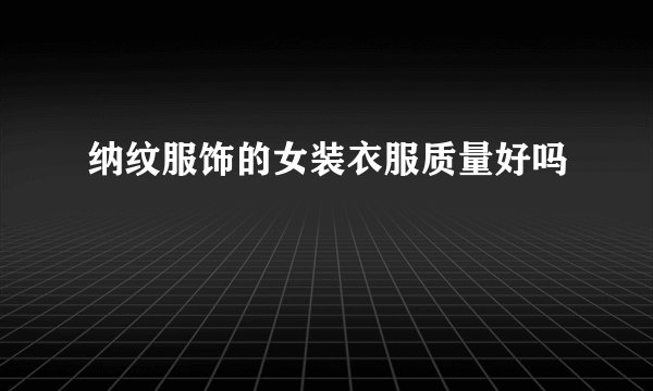 纳纹服饰的女装衣服质量好吗