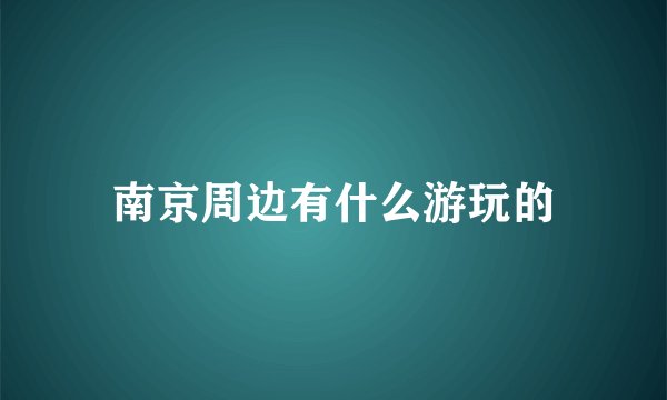 南京周边有什么游玩的
