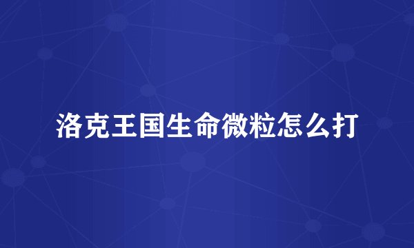 洛克王国生命微粒怎么打