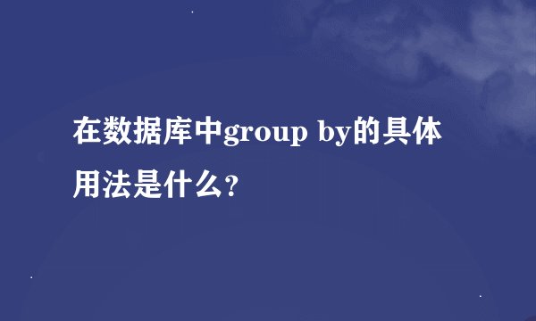 在数据库中group by的具体用法是什么？