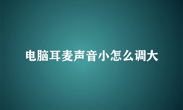 电脑耳麦声音小怎么调大