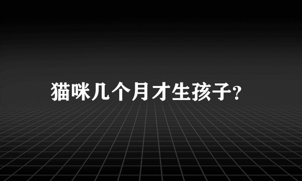 猫咪几个月才生孩子？