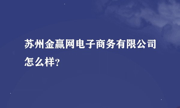 苏州金赢网电子商务有限公司怎么样？