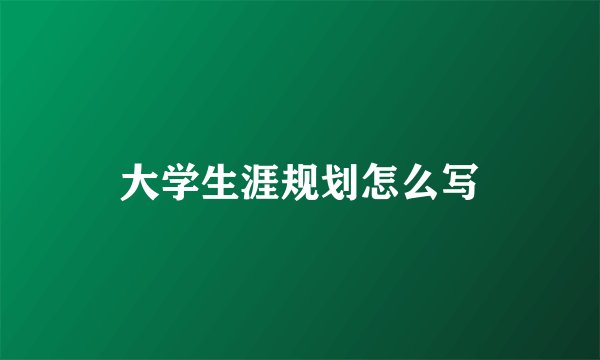 大学生涯规划怎么写