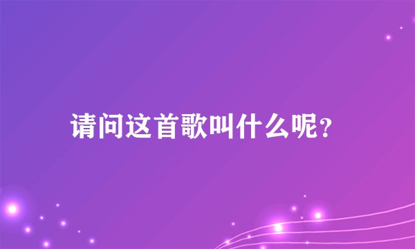 请问这首歌叫什么呢？