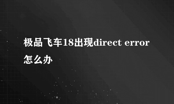 极品飞车18出现direct error怎么办