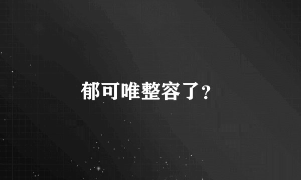 郁可唯整容了？