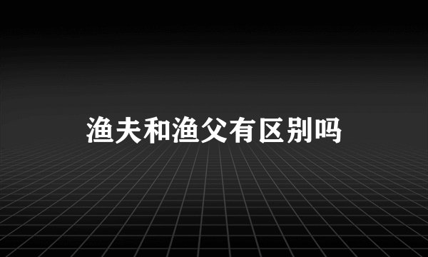 渔夫和渔父有区别吗