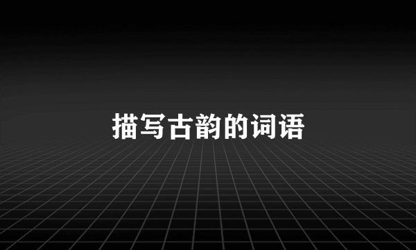 描写古韵的词语