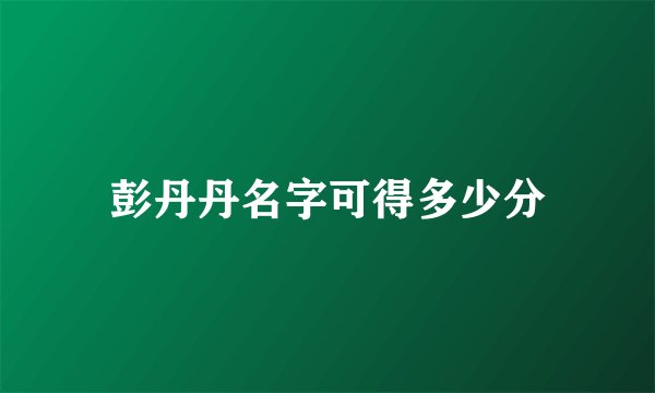 彭丹丹名字可得多少分