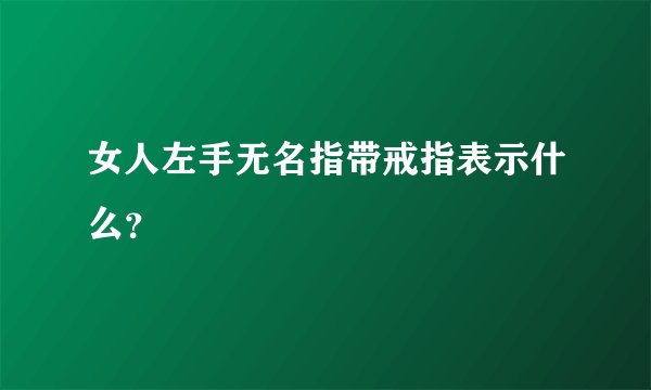 女人左手无名指带戒指表示什么？