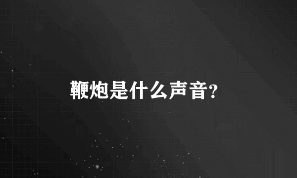 鞭炮是什么声音？