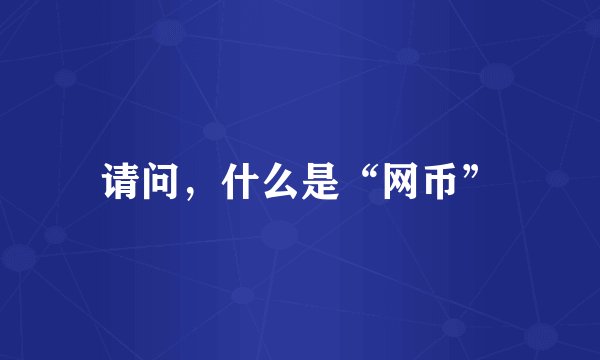 请问，什么是“网币”