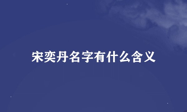 宋奕丹名字有什么含义