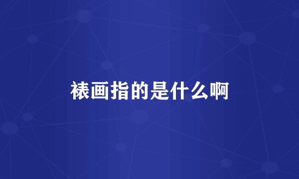 裱画指的是什么啊